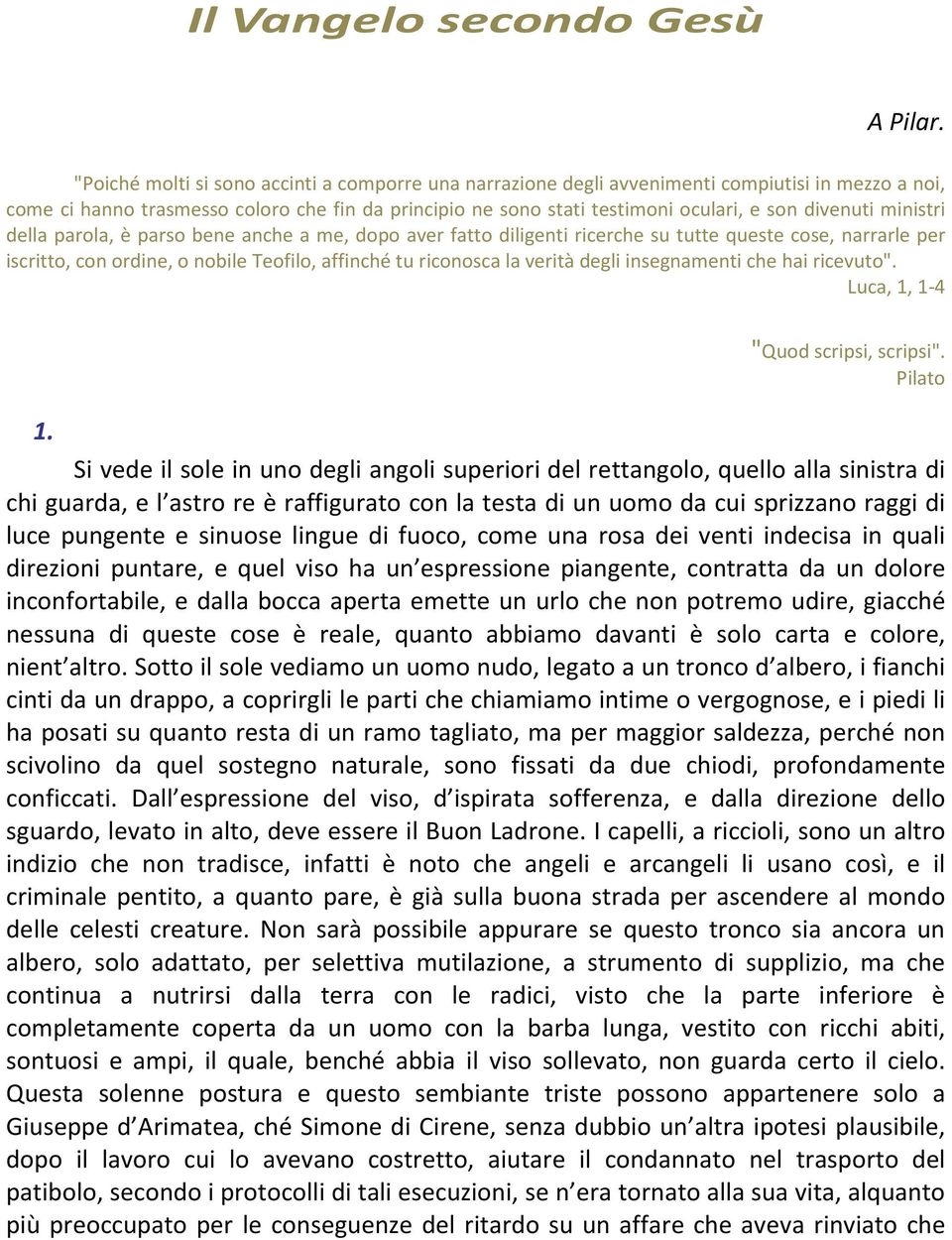 divenuti ministri della parola, è parso bene anche a me, dopo aver fatto diligenti ricerche su tutte queste cose, narrarle per iscritto, con ordine, o nobile Teofilo, affinché tu riconosca la verità