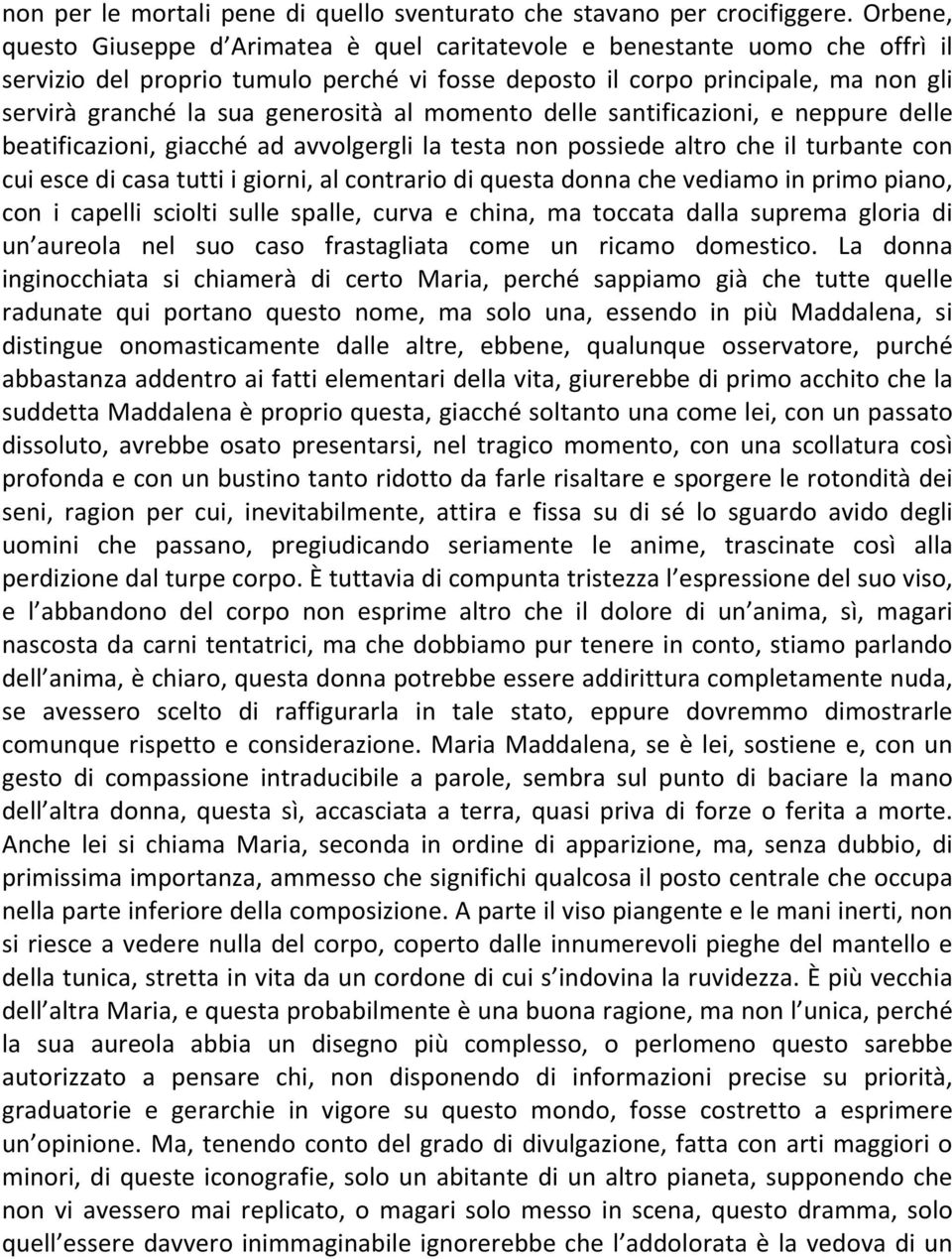 generosità al momento delle santificazioni, e neppure delle beatificazioni, giacché ad avvolgergli la testa non possiede altro che il turbante con cui esce di casa tutti i giorni, al contrario di