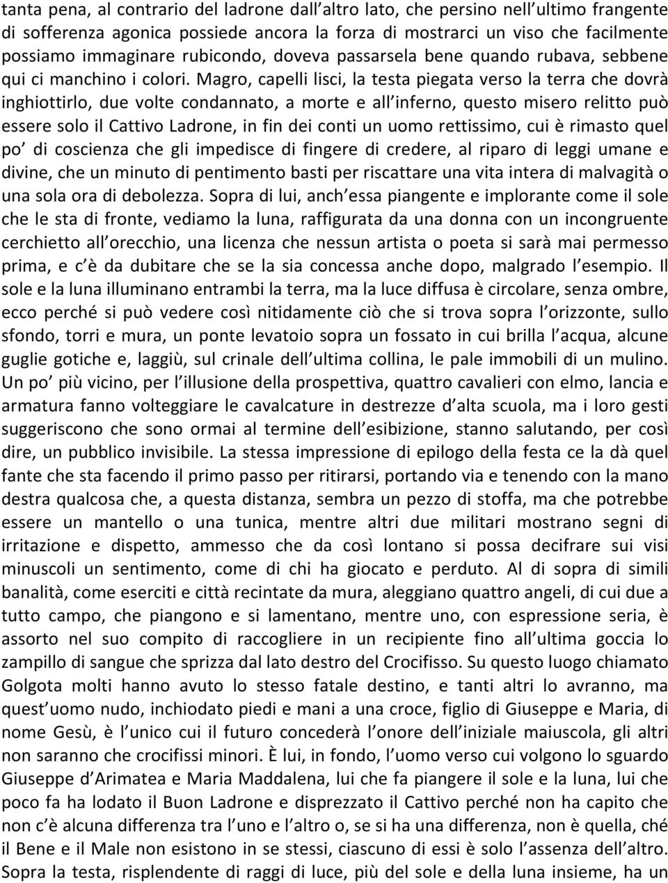 Magro, capelli lisci, la testa piegata verso la terra che dovrà inghiottirlo, due volte condannato, a morte e all inferno, questo misero relitto può essere solo il Cattivo Ladrone, in fin dei conti