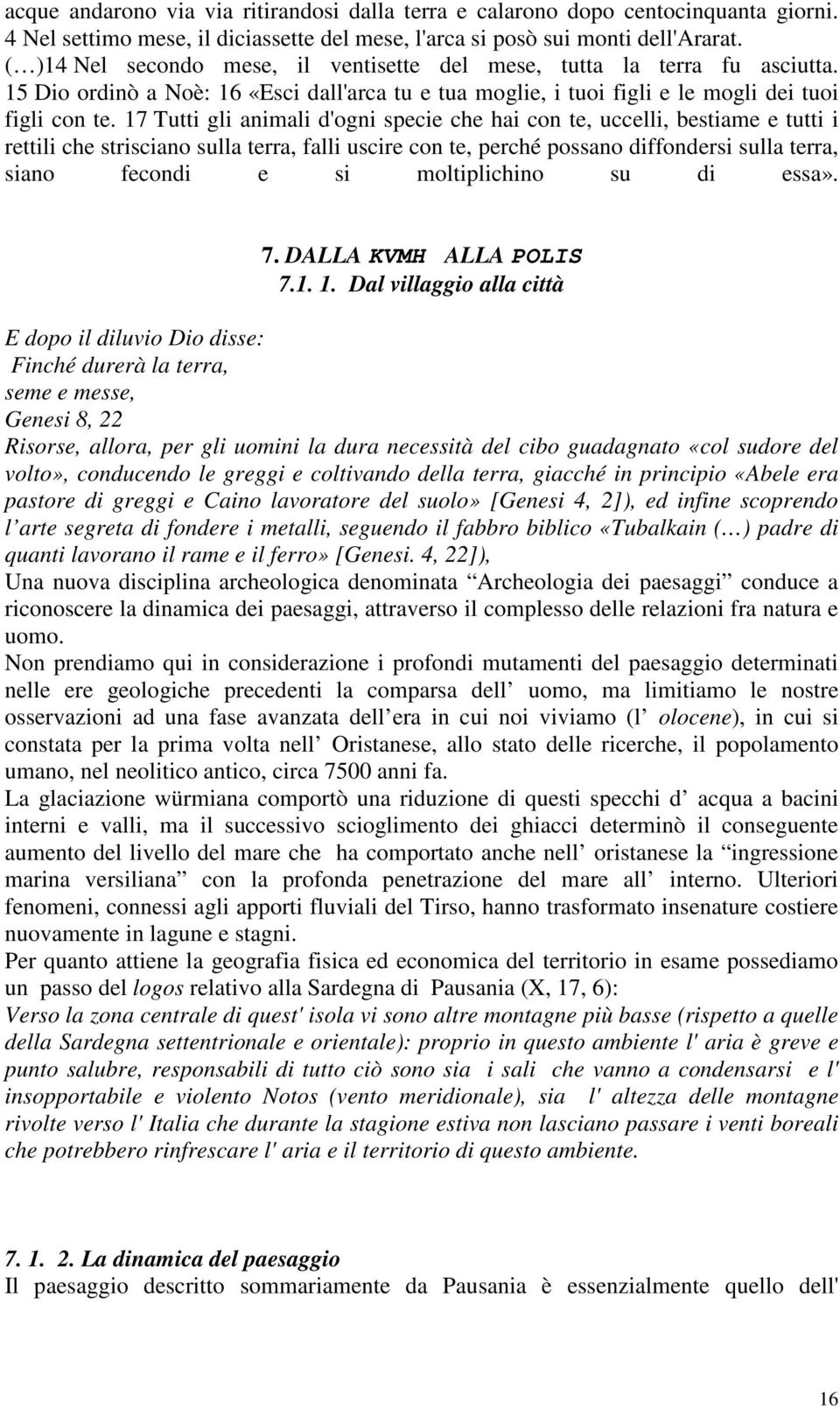 17 Tutti gli animali d'ogni specie che hai con te, uccelli, bestiame e tutti i rettili che strisciano sulla terra, falli uscire con te, perché possano diffondersi sulla terra, siano fecondi e si