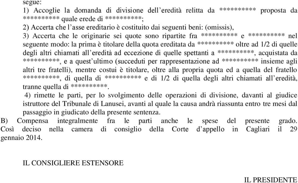 altri chiamati all eredità ad eccezione di quelle spettanti a **********, acquistata da **********, e a quest ultimo (succeduti per rappresentazione ad ********** insieme agli altri tre fratelli),