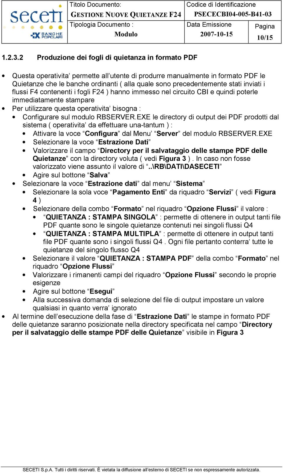 stati inviati i flussi F4 contenenti i fogli F24 ) hanno immesso nel circuito CBI e quindi poterle immediatamente stampare Per utilizzare questa operativita bisogna : Configurare sul modulo RBSERVER.