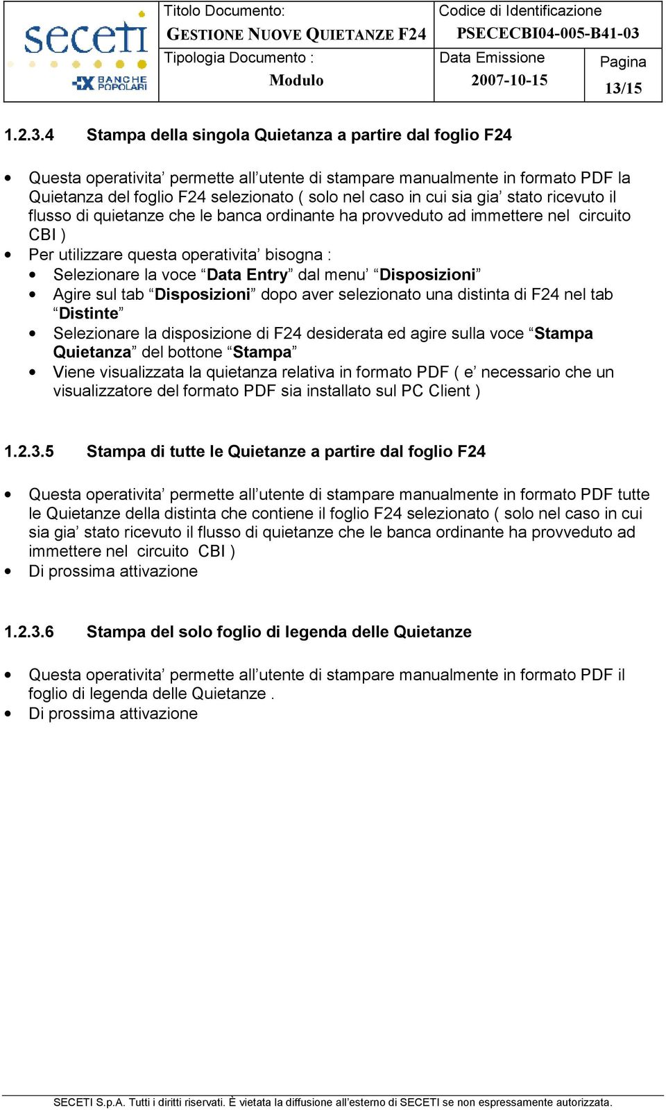 Entry dal menu Disposizioni Agire sul tab Disposizioni dopo aver selezionato una distinta di F24 nel tab Distinte Selezionare la disposizione di F24 desiderata ed agire sulla voce Stampa Quietanza