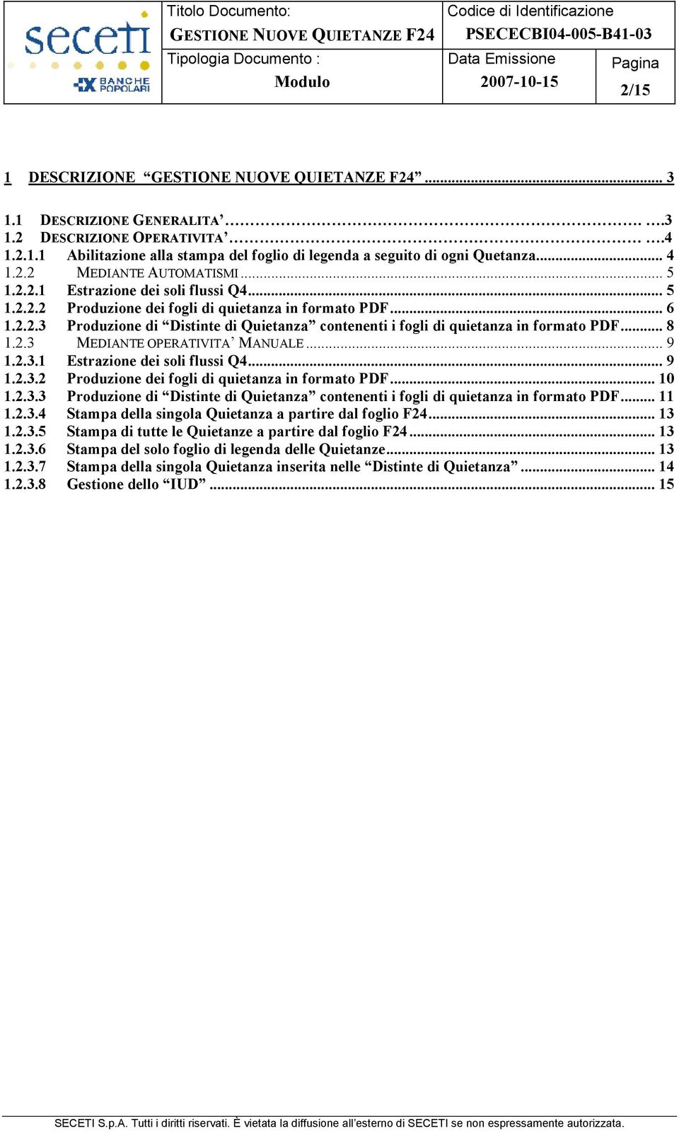 .. 8 1.2.3 MEDIANTE OPERATIVITA MANUALE... 9 1.2.3.1 Estrazione dei soli flussi Q4... 9 1.2.3.2 Produzione dei fogli di quietanza in formato PDF... 10 1.2.3.3 Produzione di Distinte di Quietanza contenenti i fogli di quietanza in formato PDF.