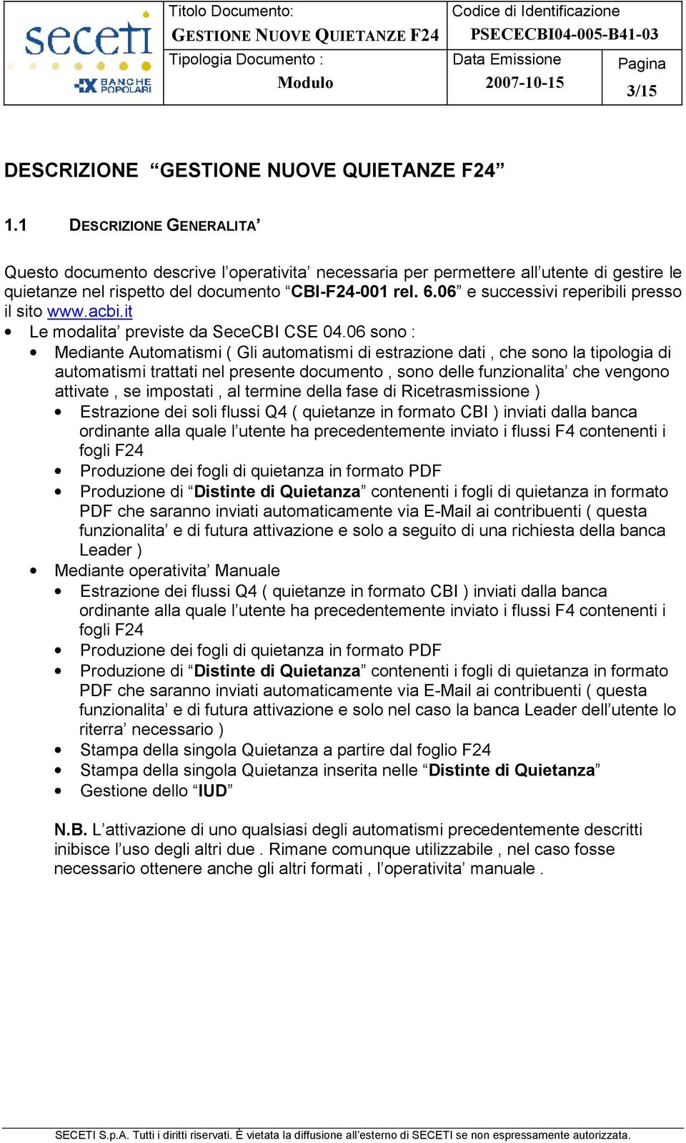 06 sono : Mediante Automatismi ( Gli automatismi di estrazione dati, che sono la tipologia di automatismi trattati nel presente documento, sono delle funzionalita che vengono attivate, se impostati,