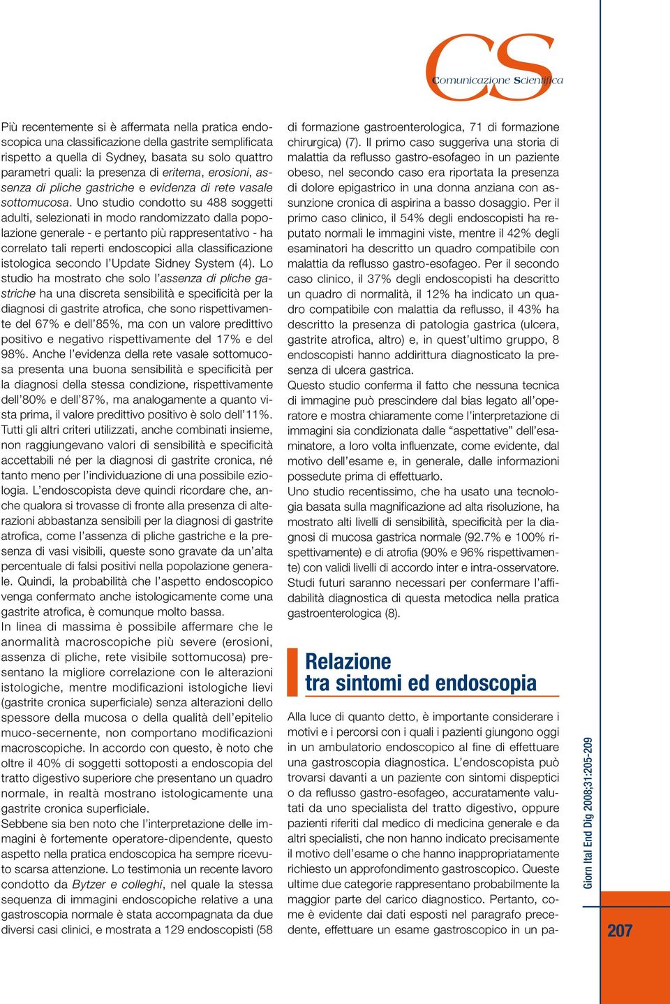 Uno studio condotto su 488 soggetti adulti, selezionati in modo randomizzato dalla popolazione generale - e pertanto più rappresentativo - ha correlato tali reperti endoscopici alla classificazione