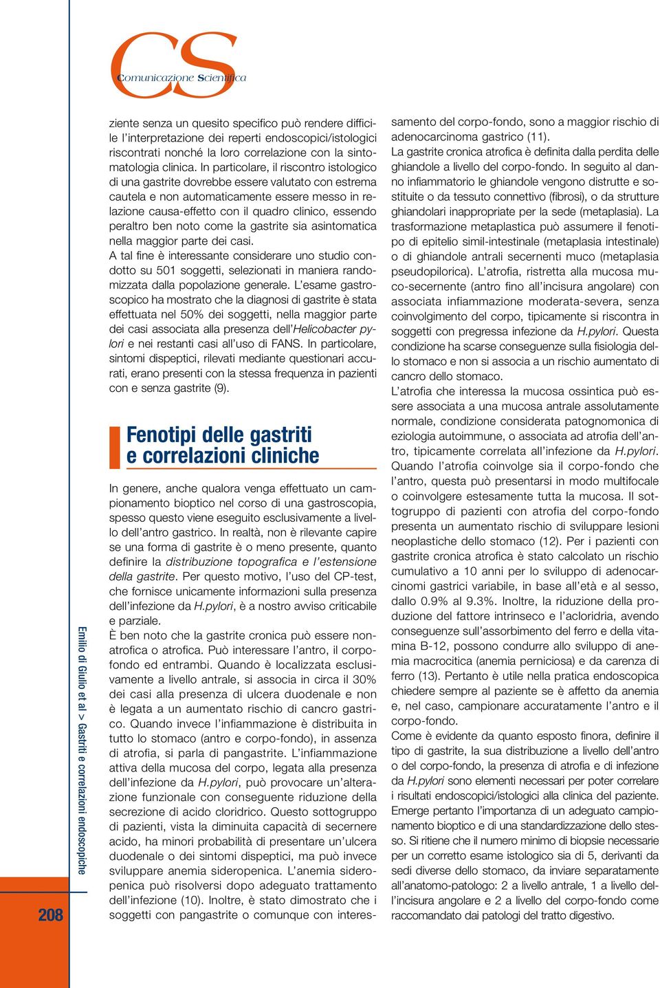 In particolare, il riscontro istologico di una gastrite dovrebbe essere valutato con estrema cautela e non automaticamente essere messo in relazione causa-effetto con il quadro clinico, essendo