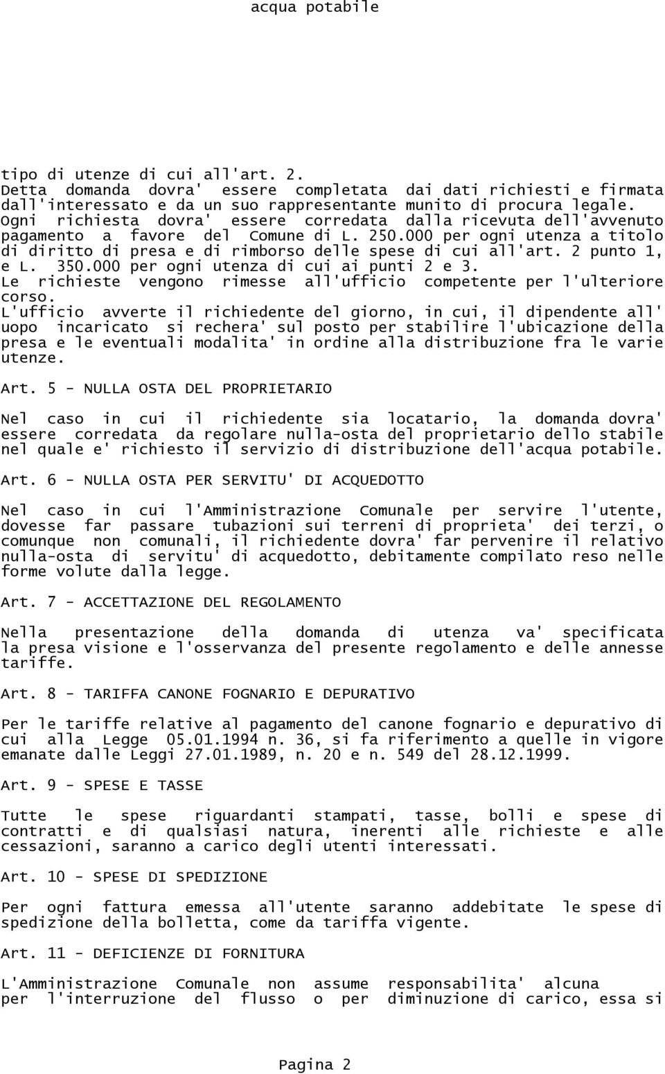 2 punto 1, e L. 350.000 per ogni utenza di cui ai punti 2 e 3. Le richieste vengono rimesse all'ufficio competente per l'ulteriore corso.