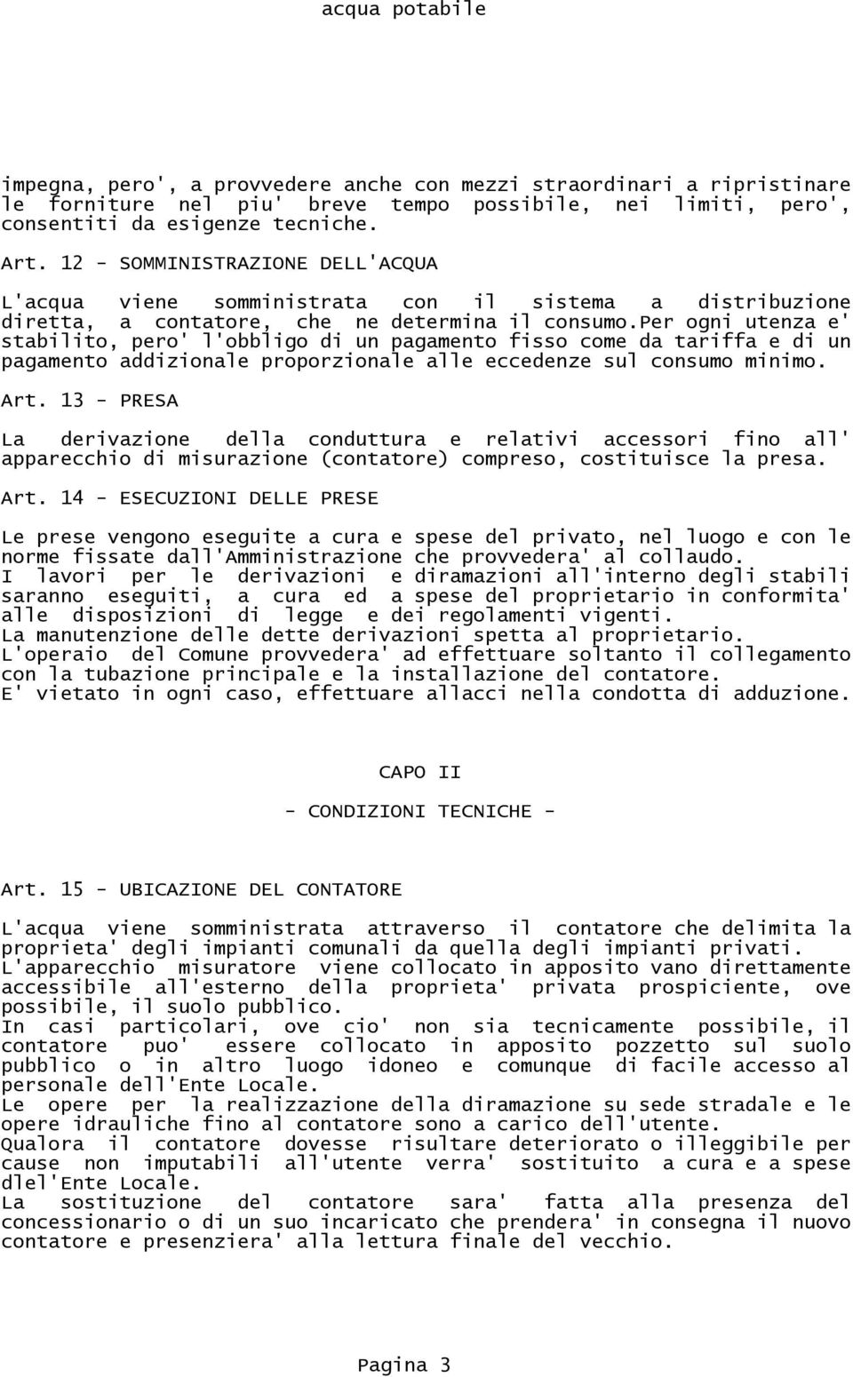 per ogni utenza e' stabilito, pero' l'obbligo di un pagamento fisso come da tariffa e di un pagamento addizionale proporzionale alle eccedenze sul consumo minimo. Art.