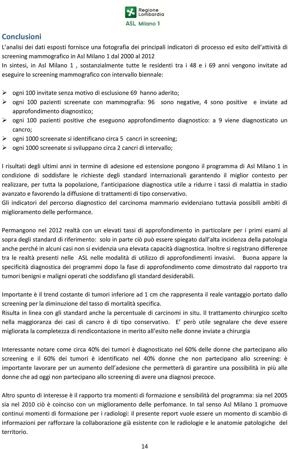 hanno aderito; ogni 100 pazienti screenate con mammografia: 96 sono negative, 4 sono positive e inviate ad approfondimento diagnostico; ogni 100 pazienti positive che eseguono approfondimento