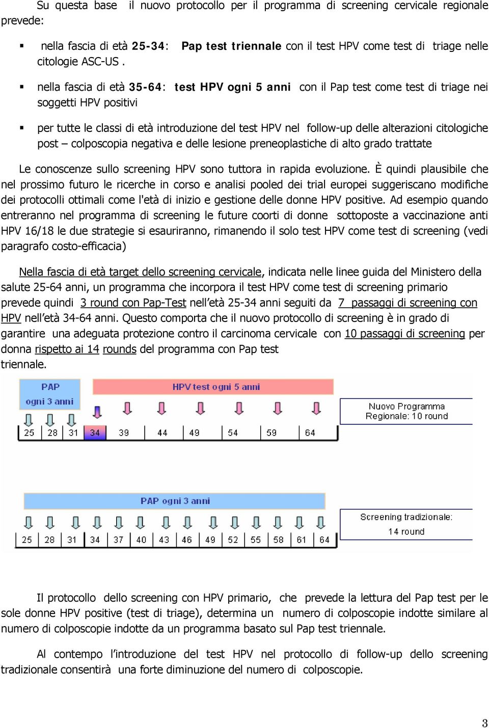 citologiche post colposcopia negativa e delle lesione preneoplastiche di alto grado trattate Le conoscenze sullo screening HPV sono tuttora in rapida evoluzione.