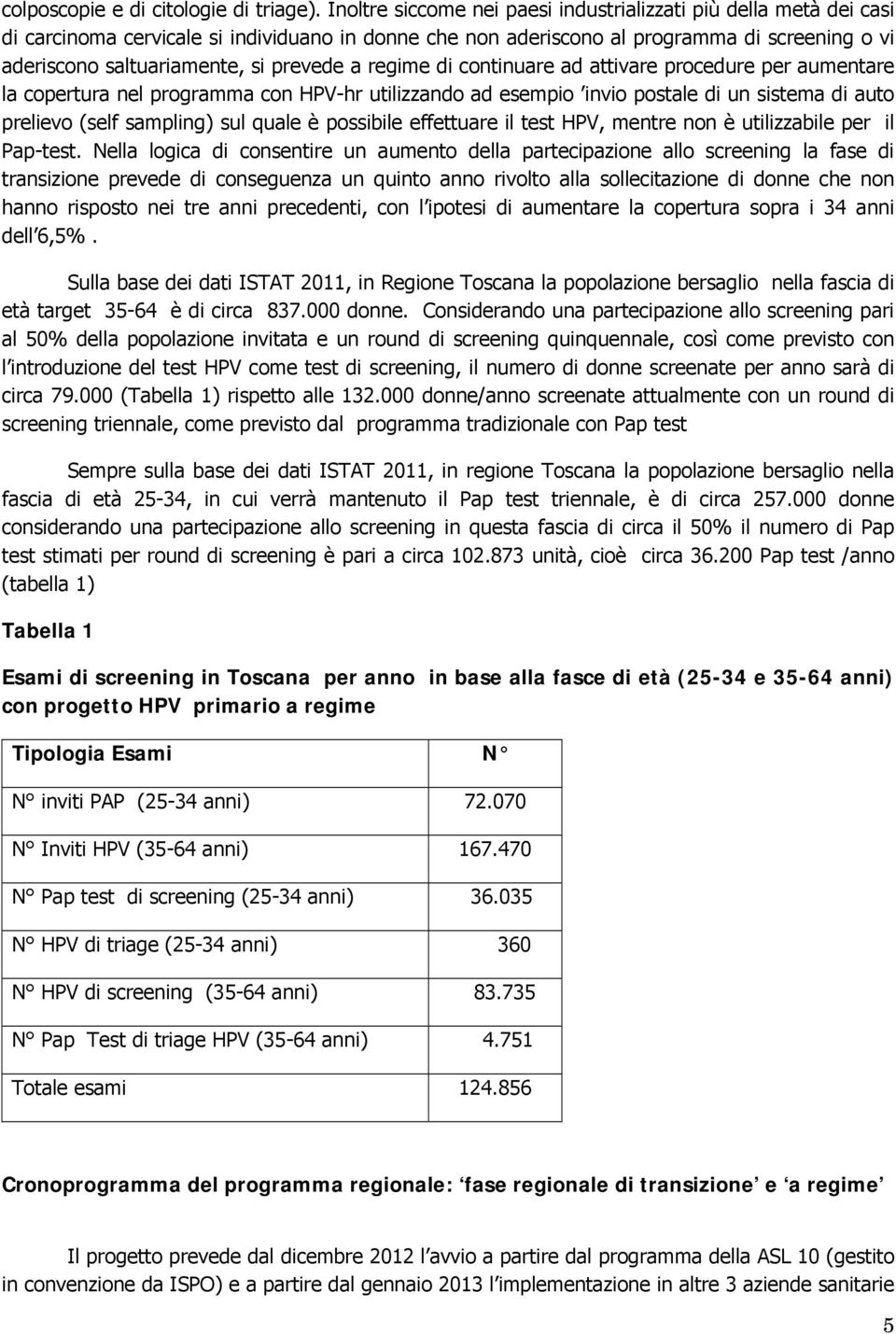 prevede a regime di continuare ad attivare procedure per aumentare la copertura nel programma con HPV-hr utilizzando ad esempio invio postale di un sistema di auto prelievo (self sampling) sul quale