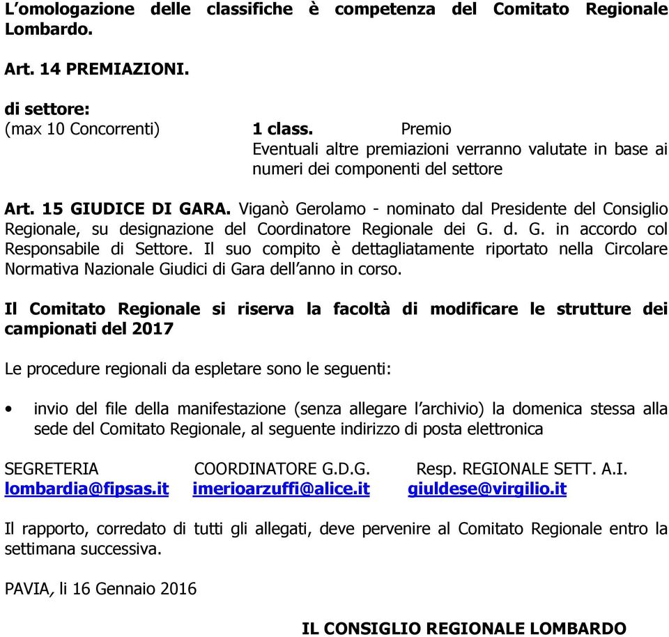 Viganò Gerolamo - nominato dal Presidente del Consiglio Regionale, su designazione del Coordinatore Regionale dei G. d. G. in accordo col Responsabile di Settore.