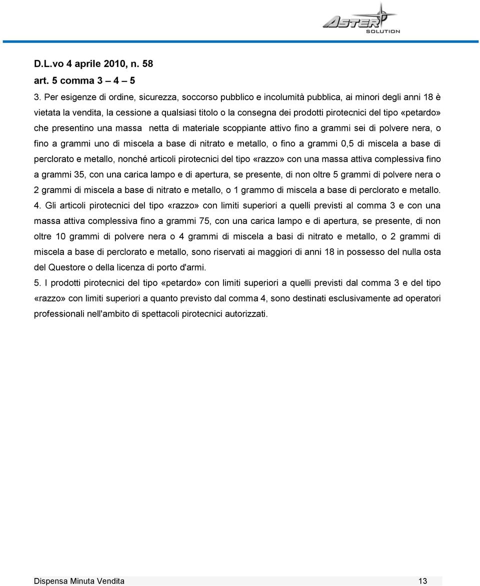 tipo «petardo» che presentino una massa netta di materiale scoppiante attivo fino a grammi sei di polvere nera, o fino a grammi uno di miscela a base di nitrato e metallo, o fino a grammi 0,5 di