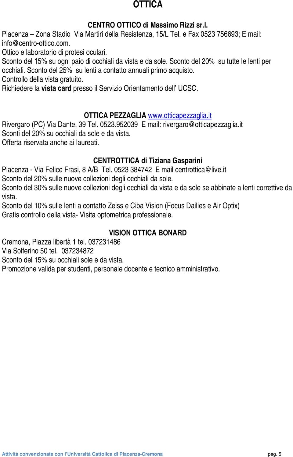 Richiedere la vista card presso il Servizio Orientamento dell UCSC. OTTICA PEZZAGLIA www.otticapezzaglia.it Rivergaro (PC) Via Dante, 39 Tel. 0523.952039 E mail: rivergaro@otticapezzaglia.