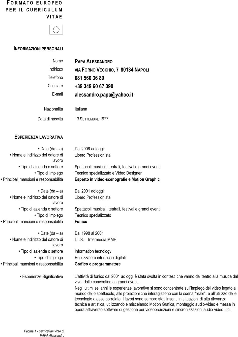 it Nazionalità Italiana Data di nascita 13 SETTEMBRE 1977 ESPERIENZA LAVORATIVA Date (da a) Nome e indirizzo del datore di Tipo di azienda o settore Tipo di impiego Principali mansioni e