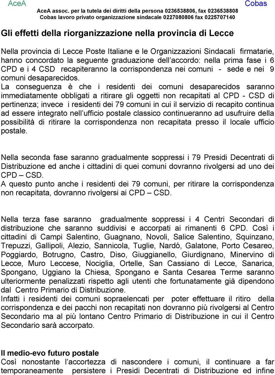 La conseguenza è che i residenti dei comuni desaparecidos saranno immediatamente obbligati a ritirare gli oggetti non recapitati al CPD - CSD di pertinenza; invece i residenti dei 79 comuni in cui il