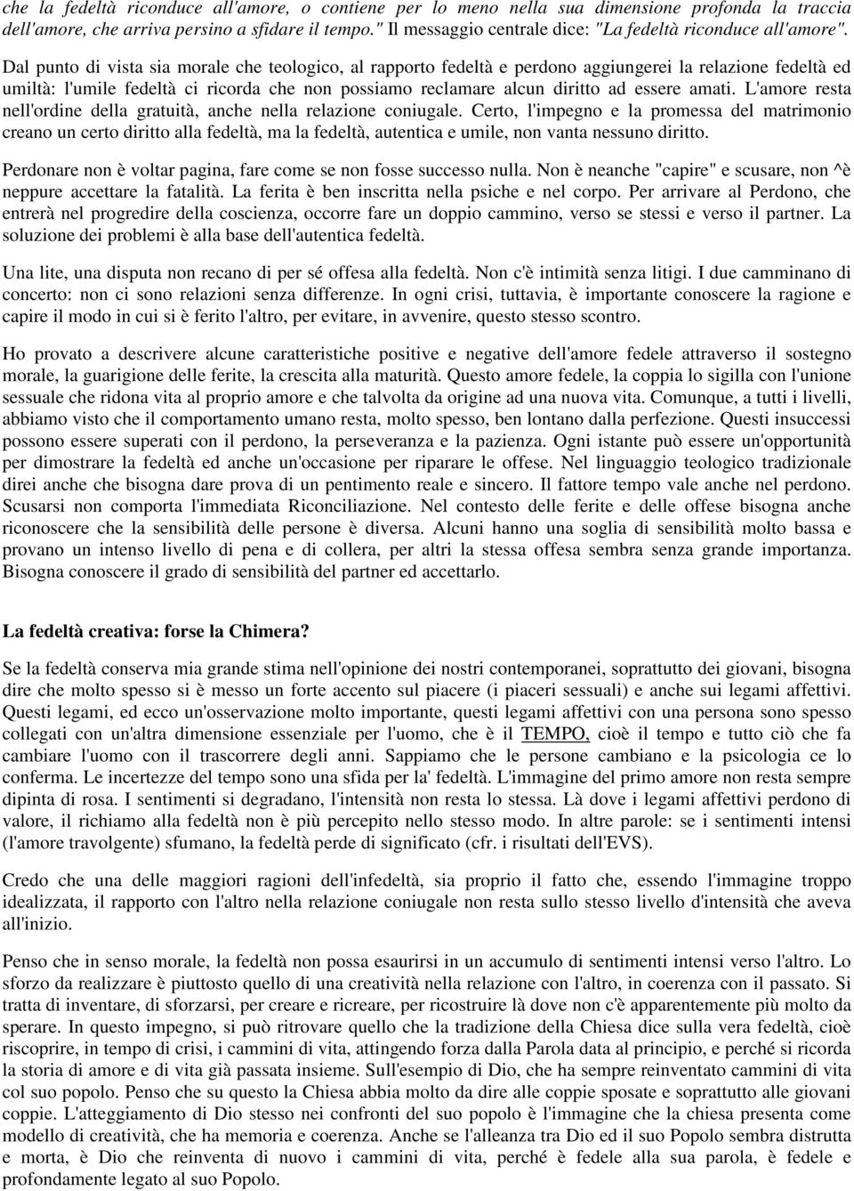 Dal punto di vista sia morale che teologico, al rapporto fedeltà e perdono aggiungerei la relazione fedeltà ed umiltà: l'umile fedeltà ci ricorda che non possiamo reclamare alcun diritto ad essere