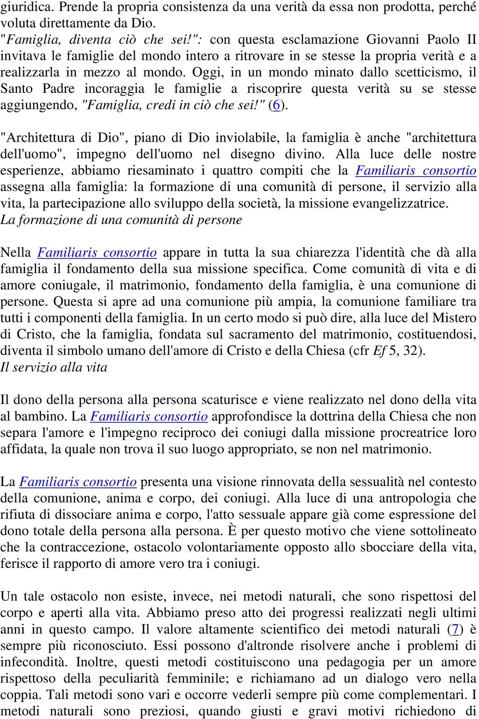 Oggi, in un mondo minato dallo scetticismo, il Santo Padre incoraggia le famiglie a riscoprire questa verità su se stesse aggiungendo, "Famiglia, credi in ciò che sei!" (6).