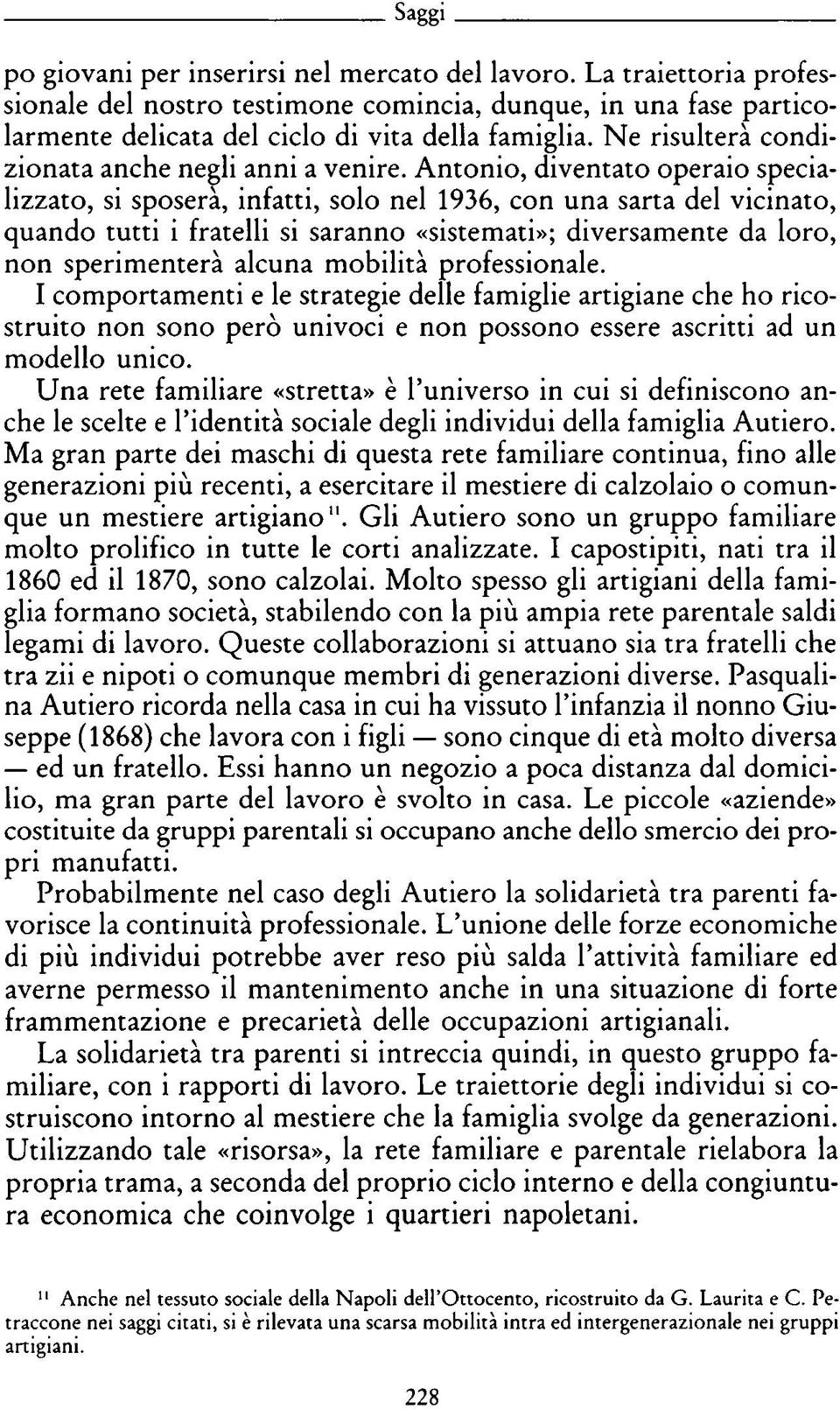 Antonio, diventato operaio specia lizzato, si sposerà, infatti, solo nel 1936, con una sarta del vicinato, quando tutti i fratelli si saranno «sistemati»; diversamente da loro, non sperimenterà