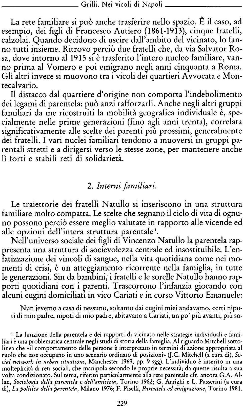 Ritrovo perciò due fratelli che, da via Salvator Ro sa, dove intorno al 1915 si è trasferito l'intero nucleo familiare, van no prima al Vomero e poi emigrano negli anni cinquanta a Roma.