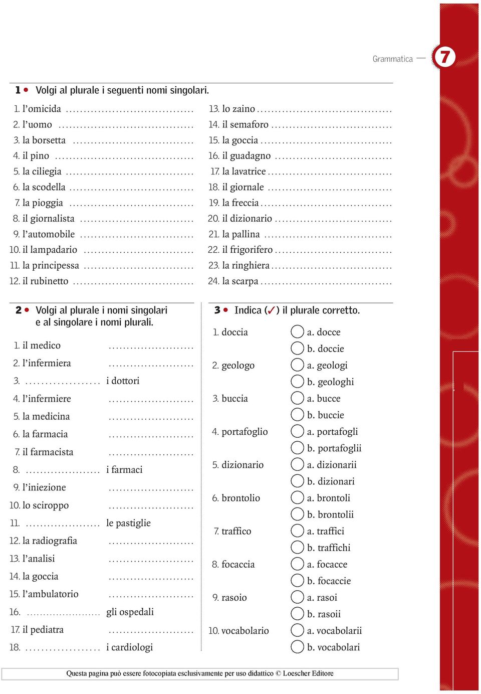 il guadagno................................. 5. la ciliegia.................................... 17. la lavatrice................................... 6. la scodella................................... 18.