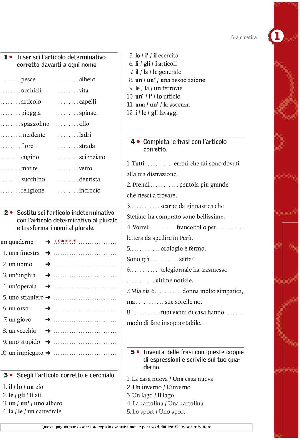 ....... religione........ incrocio 02 Sostituisci l articolo indeterminativo con l articolo determinativo al plurale e trasforma i nomi al plurale. un quaderno. i. quaderni.......................... 1.