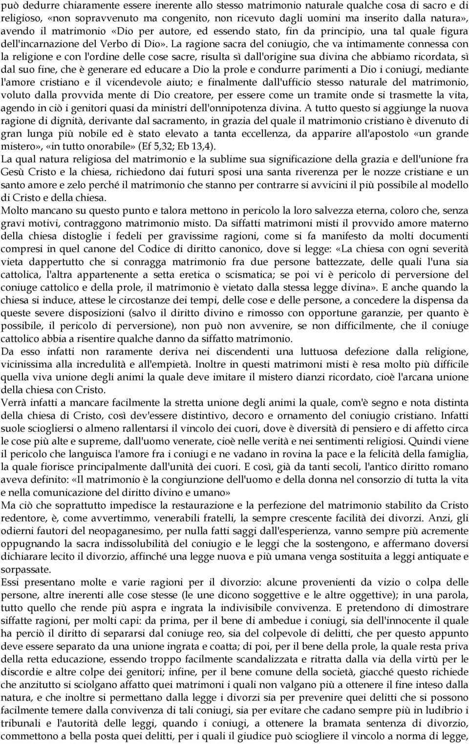 La ragione sacra del coniugio, che va intimamente connessa con la religione e con l'ordine delle cose sacre, risulta sì dall'origine sua divina che abbiamo ricordata, sì dal suo fine, che è generare