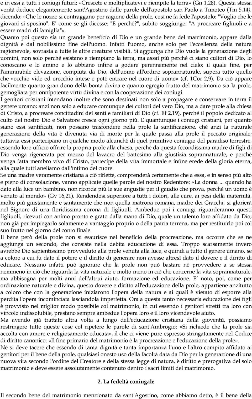 l'apostolo: "Voglio che le giovani si sposino". E come se gli dicesse: "E perché?", subito soggiunge: "A procreare figliuoli e a essere madri di famiglia"».