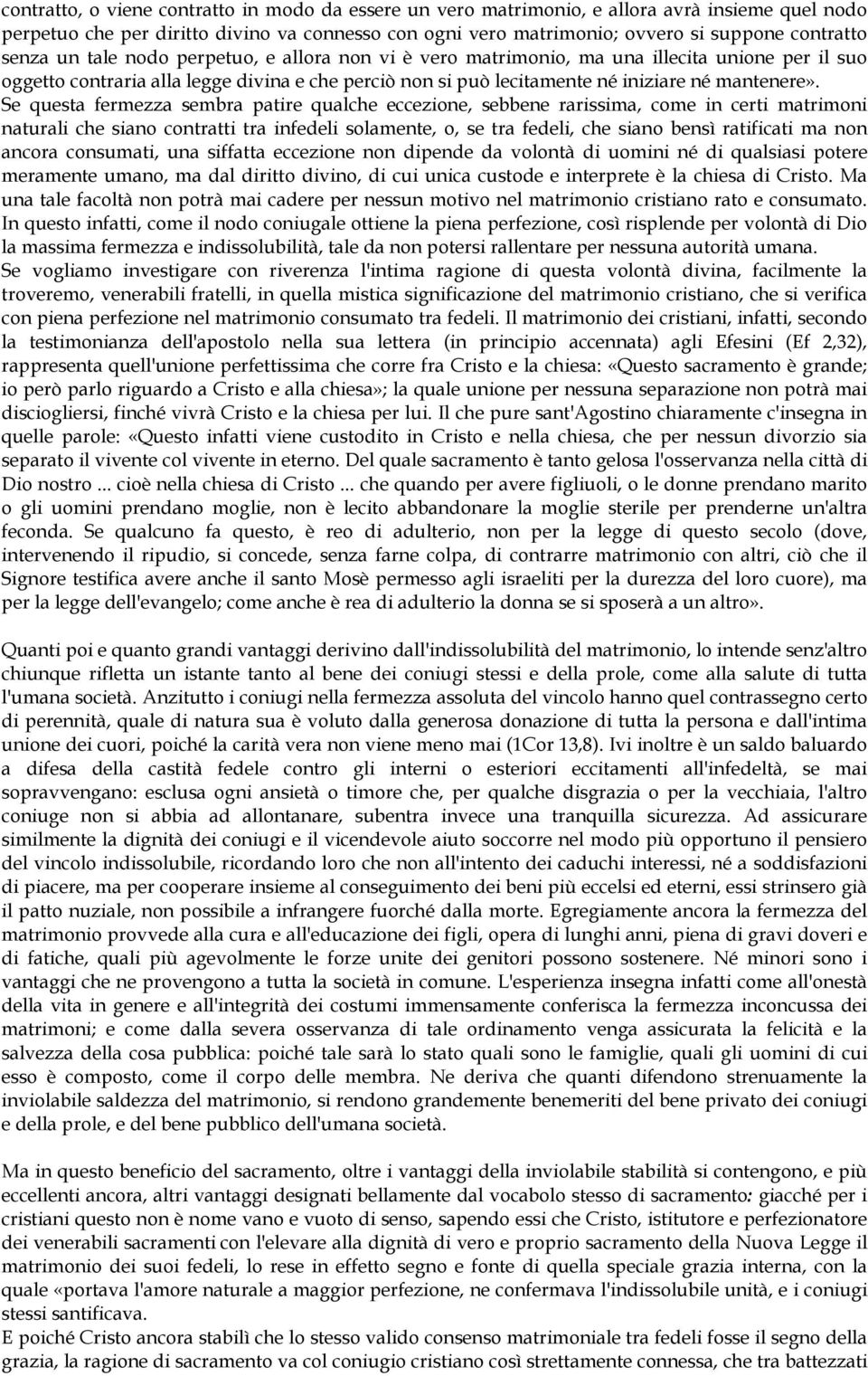 Se questa fermezza sembra patire qualche eccezione, sebbene rarissima, come in certi matrimoni naturali che siano contratti tra infedeli solamente, o, se tra fedeli, che siano bensì ratificati ma non