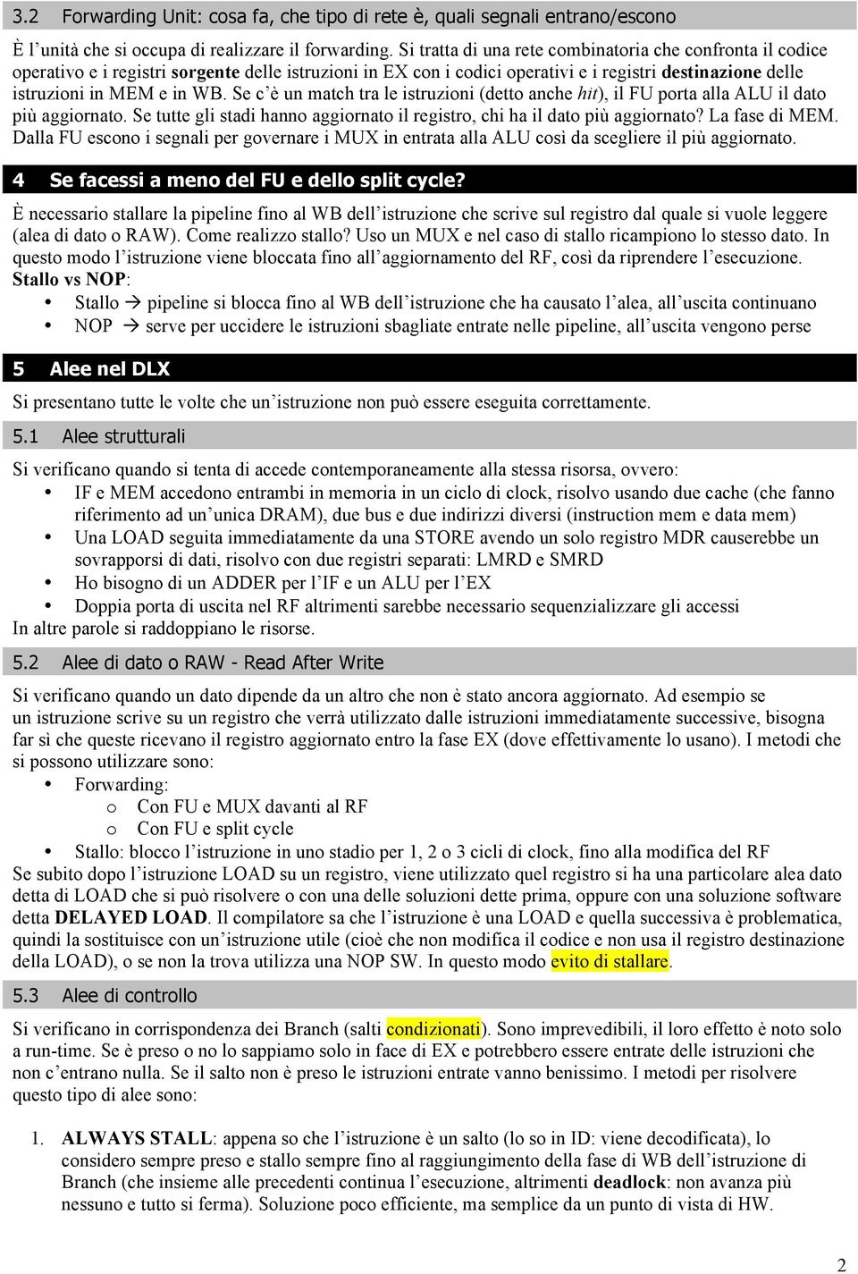 Se c è un match tra le istruzioni (detto anche hit), il FU porta alla ALU il dato più aggiornato. Se tutte gli stadi hanno aggiornato il registro, chi ha il dato più aggiornato? La fase di MEM.