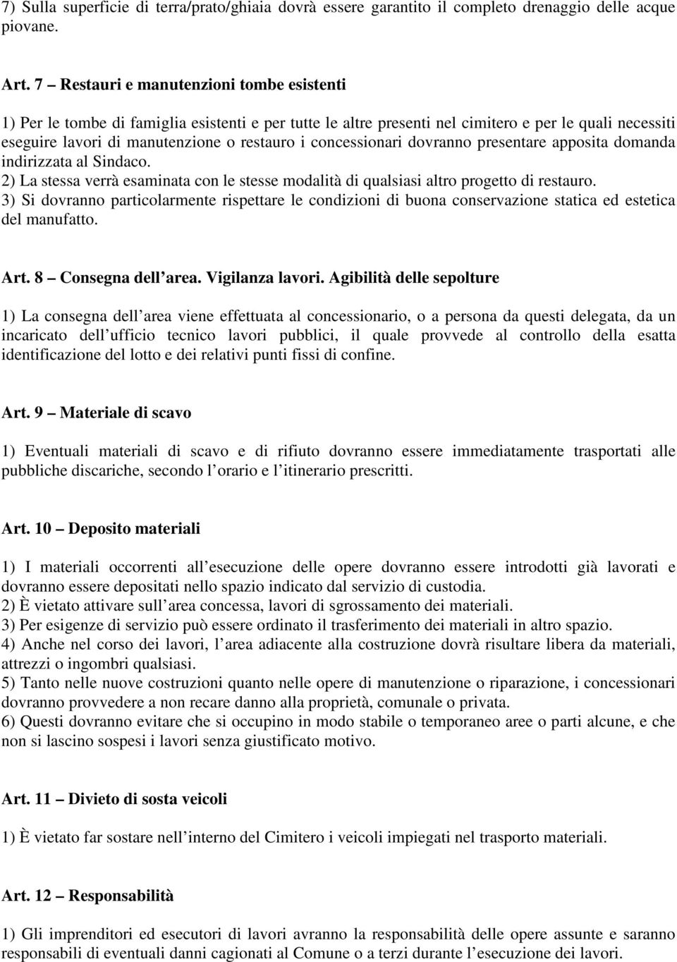 concessionari dovranno presentare apposita domanda indirizzata al Sindaco. 2) La stessa verrà esaminata con le stesse modalità di qualsiasi altro progetto di restauro.