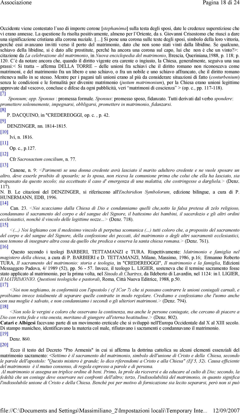 [ ] Si pone una corona sulle teste degli sposi, simbolo della loro vittoria, perché essi avanzano invitti verso il porto del matrimonio, dato che non sono stati vinti dalla libidine.