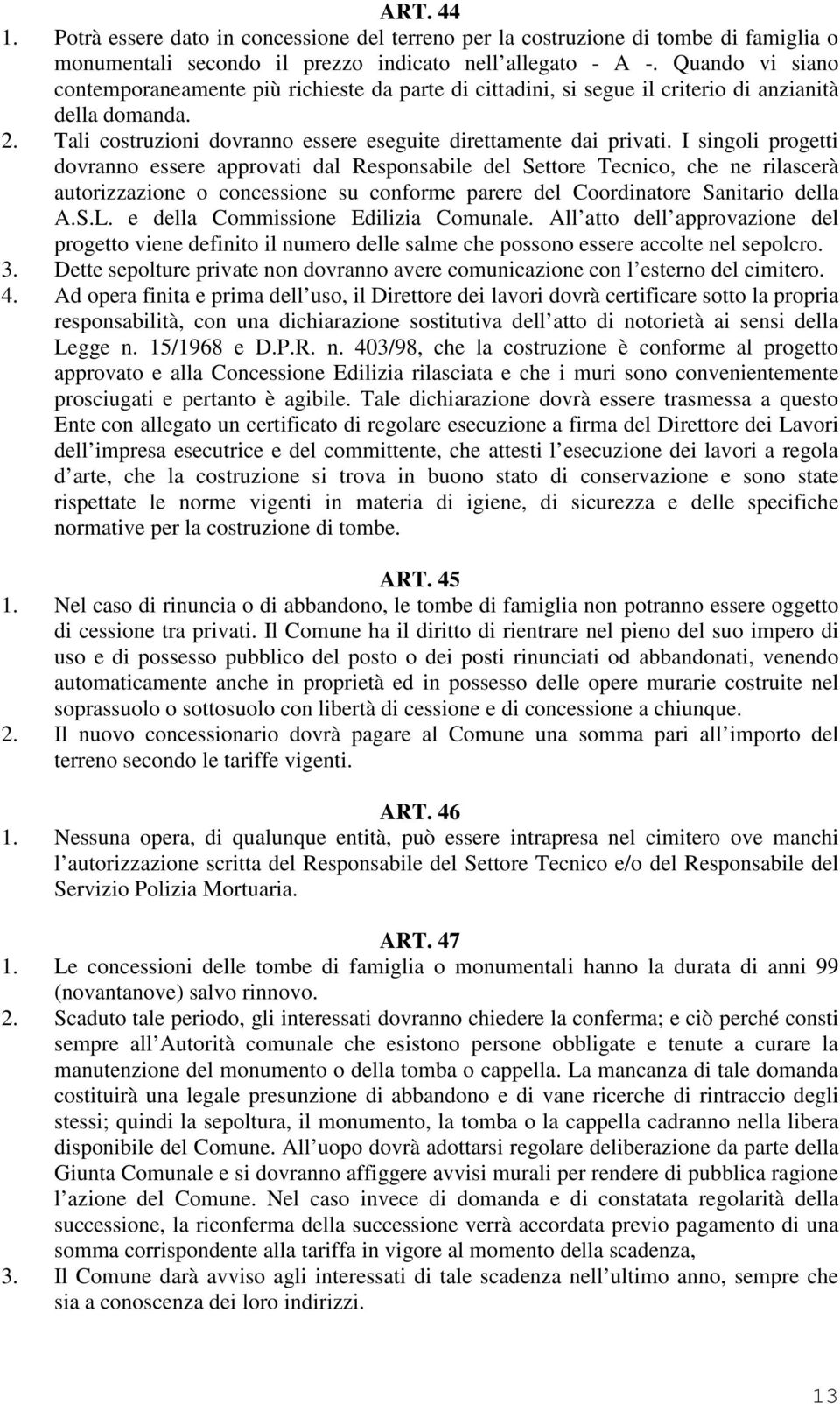 I singoli progetti dovranno essere approvati dal Responsabile del Settore Tecnico, che ne rilascerà autorizzazione o concessione su conforme parere del Coordinatore Sanitario della A.S.L.