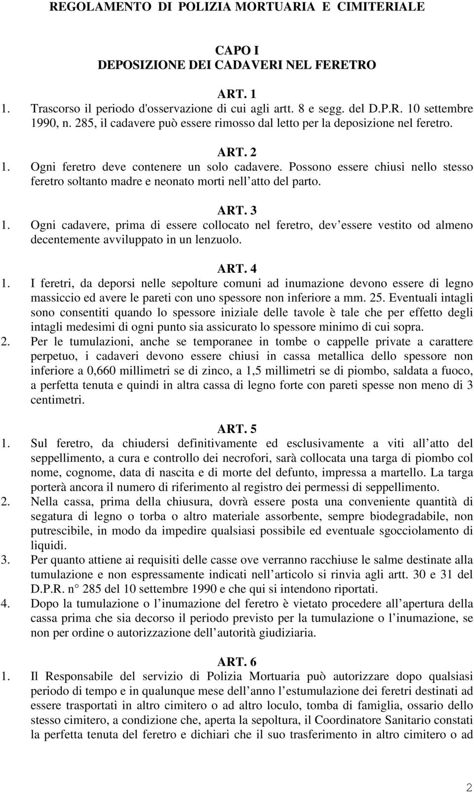 Possono essere chiusi nello stesso feretro soltanto madre e neonato morti nell atto del parto. ART. 3 1.