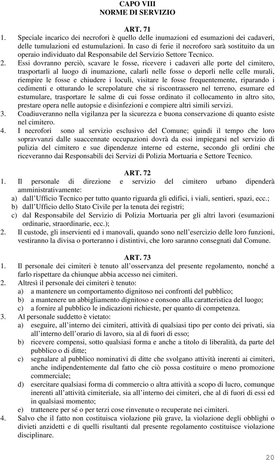 Essi dovranno perciò, scavare le fosse, ricevere i cadaveri alle porte del cimitero, trasportarli al luogo di inumazione, calarli nelle fosse o deporli nelle celle murali, riempire le fosse e