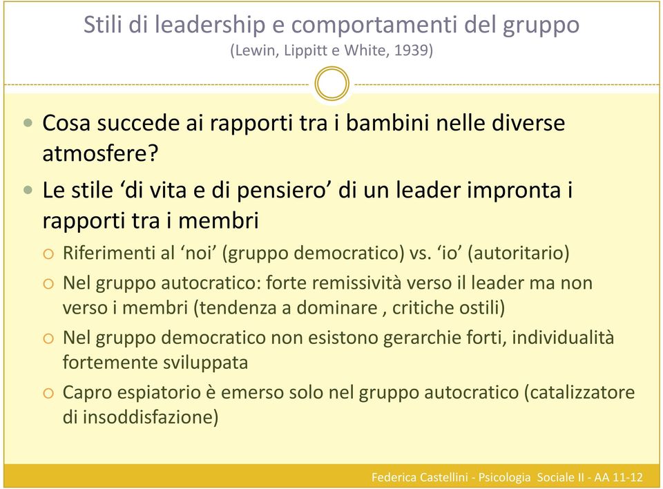 io (autoritario) Nel gruppo autocratico: forte remissività verso il leader ma non verso i membri (tendenza a dominare, critiche ostili) Nel