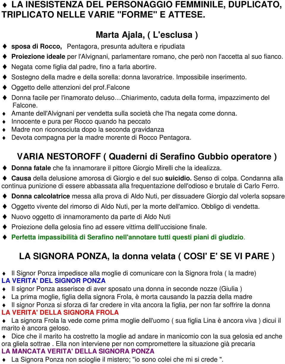 Negata come figlia dal padre, fino a farla abortire. Sostegno della madre e della sorella: donna lavoratrice. Impossibile inserimento. Oggetto delle attenzioni del prof.