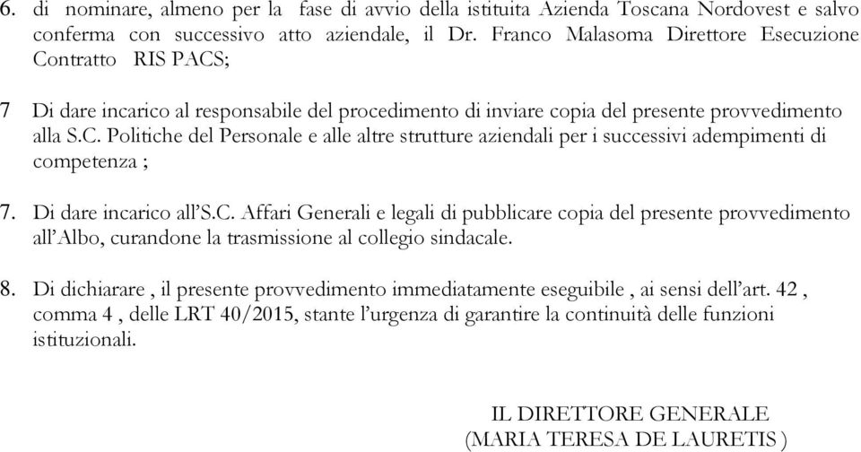 Di dare incarico all S.C. Affari Generali e legali di pubblicare copia del presente provvedimento all Albo, curandone la trasmissione al collegio sindacale. 8.