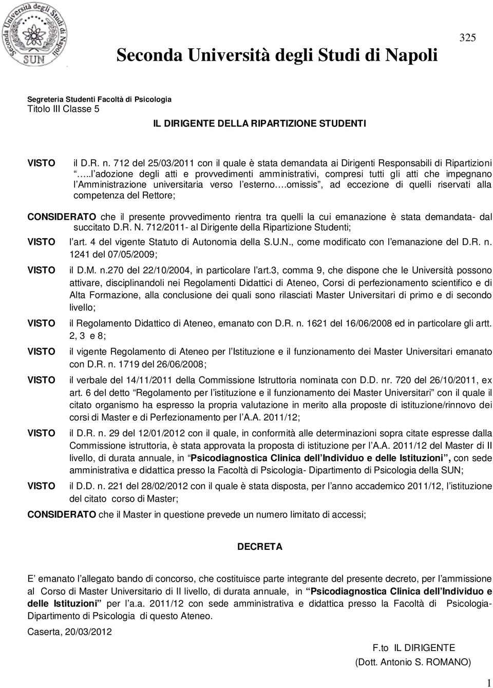 .l adozione degli atti e provvedimenti amministrativi, compresi tutti gli atti che impegnano l Amministrazione universitaria verso l esterno.