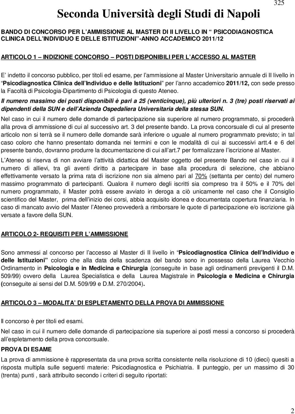 per l anno accademico 2011/12, con sede presso la Facoltà di Psicologia-Dipartimento di Psicologia di questo Ateneo. Il numero massimo dei posti disponibili è pari a 25 (venticinque), più ulteriori n.