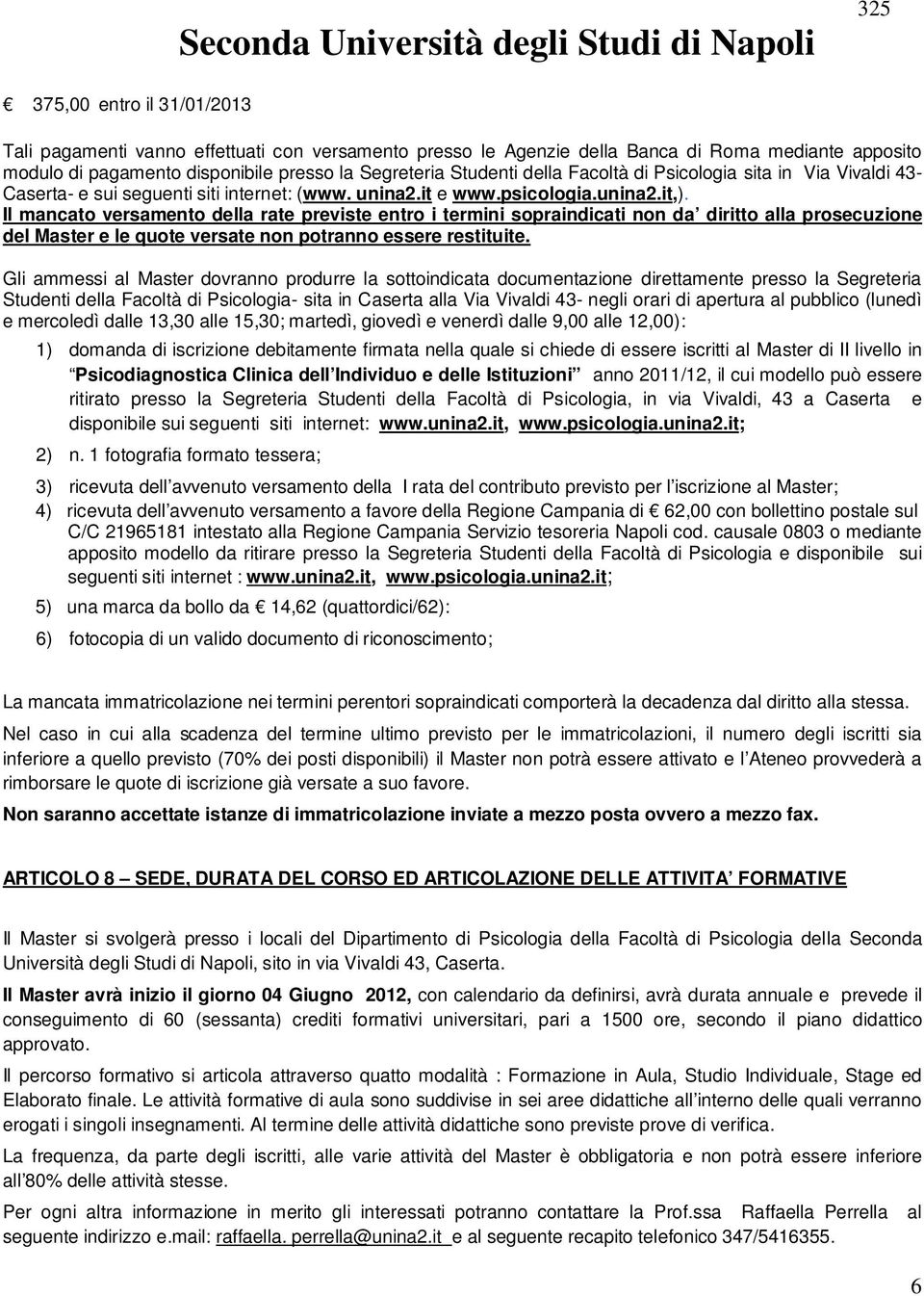 Il mancato versamento della rate previste entro i termini sopraindicati non da diritto alla prosecuzione del Master e le quote versate non potranno essere restituite.