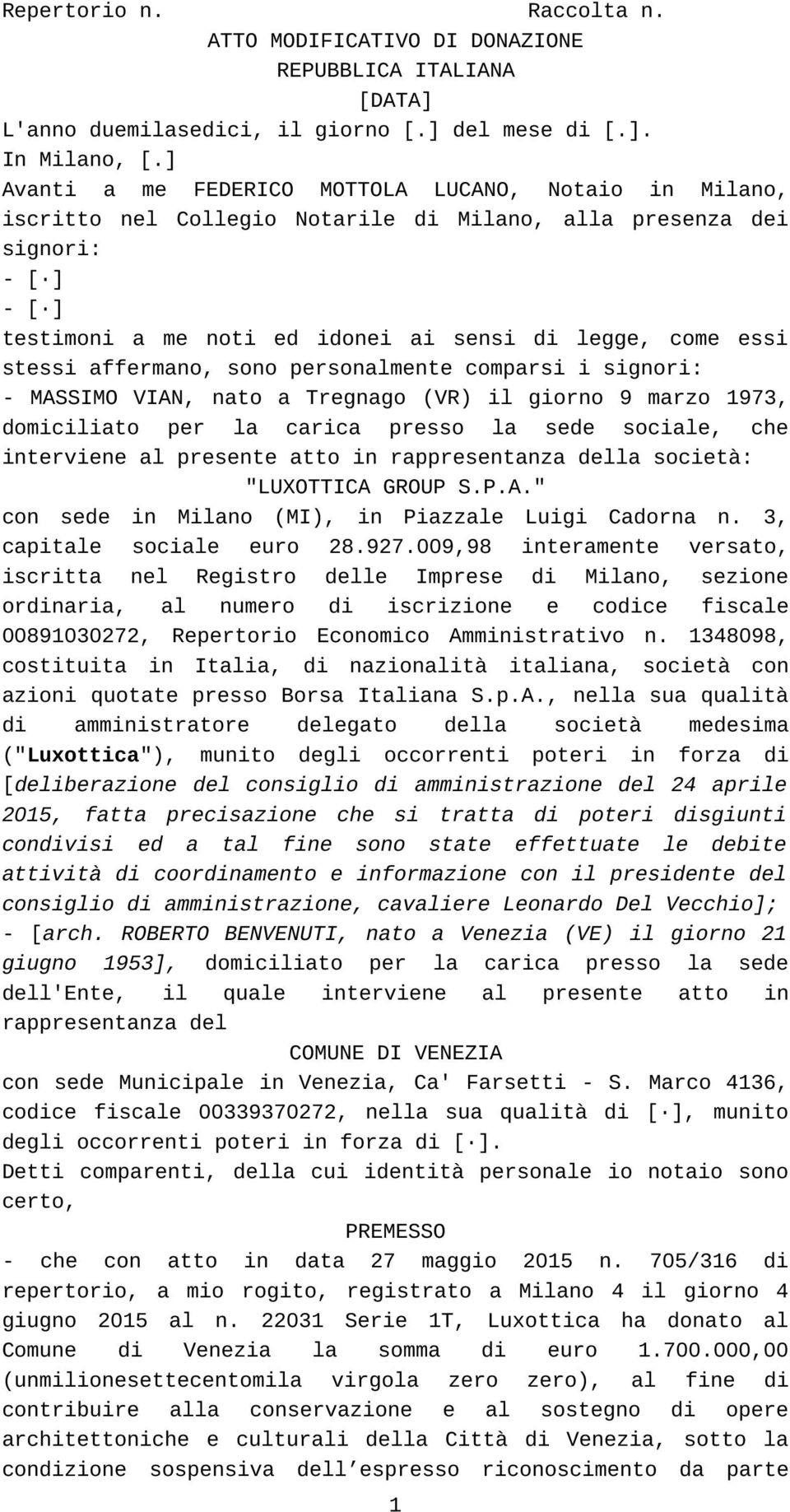 stessi affermano, sono personalmente comparsi i signori: - MASSIMO VIAN, nato a Tregnago (VR) il giorno 9 marzo 1973, domiciliato per la carica presso la sede sociale, che interviene al presente atto