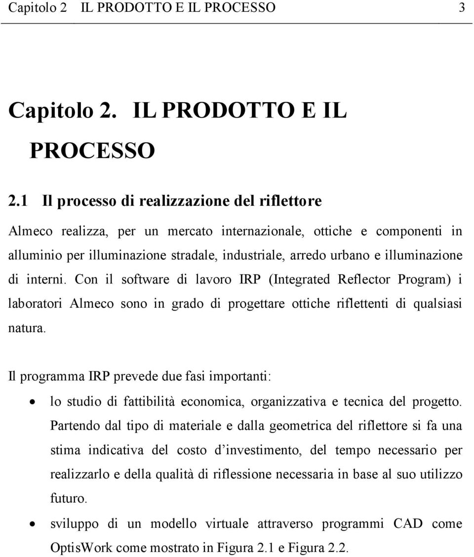 di interni. Con il software di lavoro IRP (Integrated Reflector Program) i laboratori Almeco sono in grado di progettare ottiche riflettenti di qualsiasi natura.