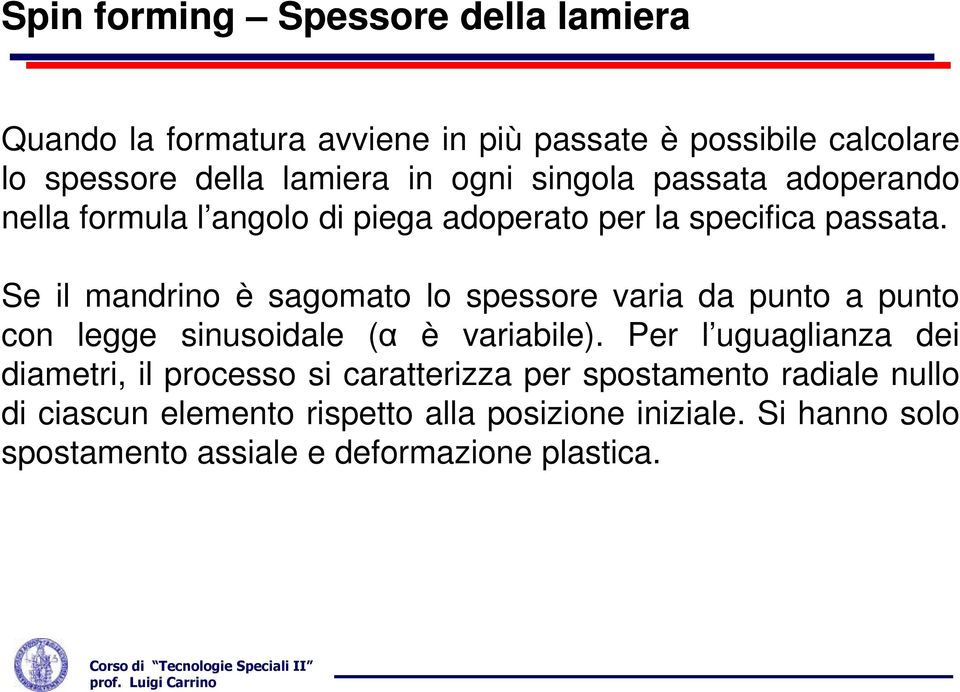 Se il mandrino è sagomato lo spessore varia da punto a punto con legge sinusoidale (α è variabile).