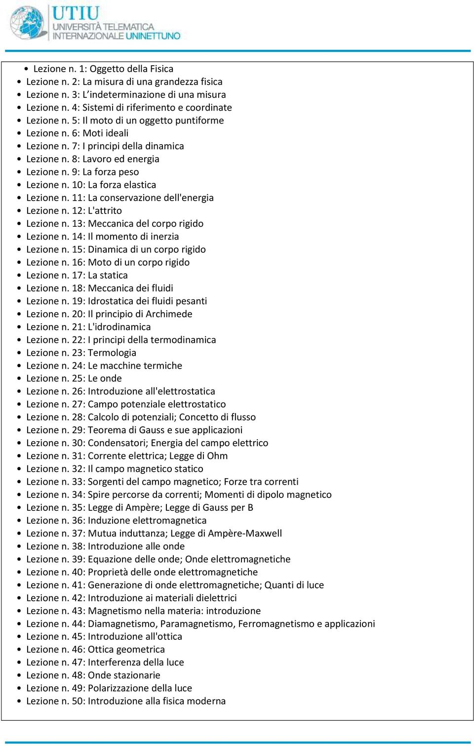 10: La forza elastica Lezione n. 11: La conservazione dell'energia Lezione n. 12: L'attrito Lezione n. 13: Meccanica del corpo rigido Lezione n. 14: Il momento di inerzia Lezione n.