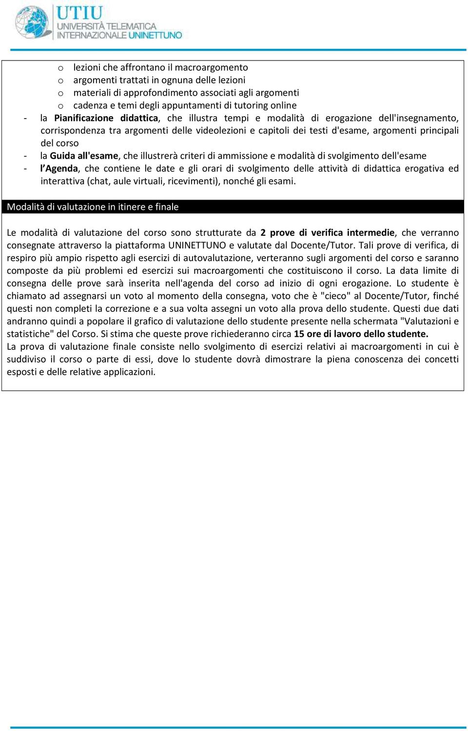 corso - la Guida all'esame, che illustrerà criteri di ammissione e modalità di svolgimento dell'esame - l Agenda, che contiene le date e gli orari di svolgimento delle attività di didattica erogativa