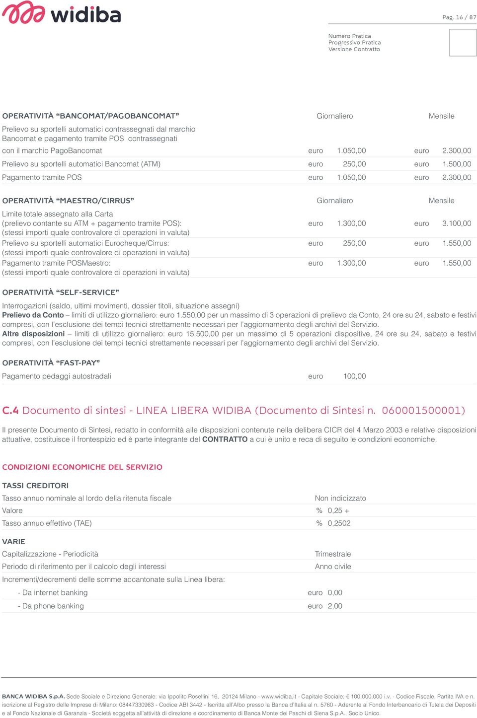 300,00 Prelievo su sportelli automatici Bancomat (ATM) euro 250,00 euro 1.500,00 Pagamento tramite POS euro 1.050,00 euro 2.