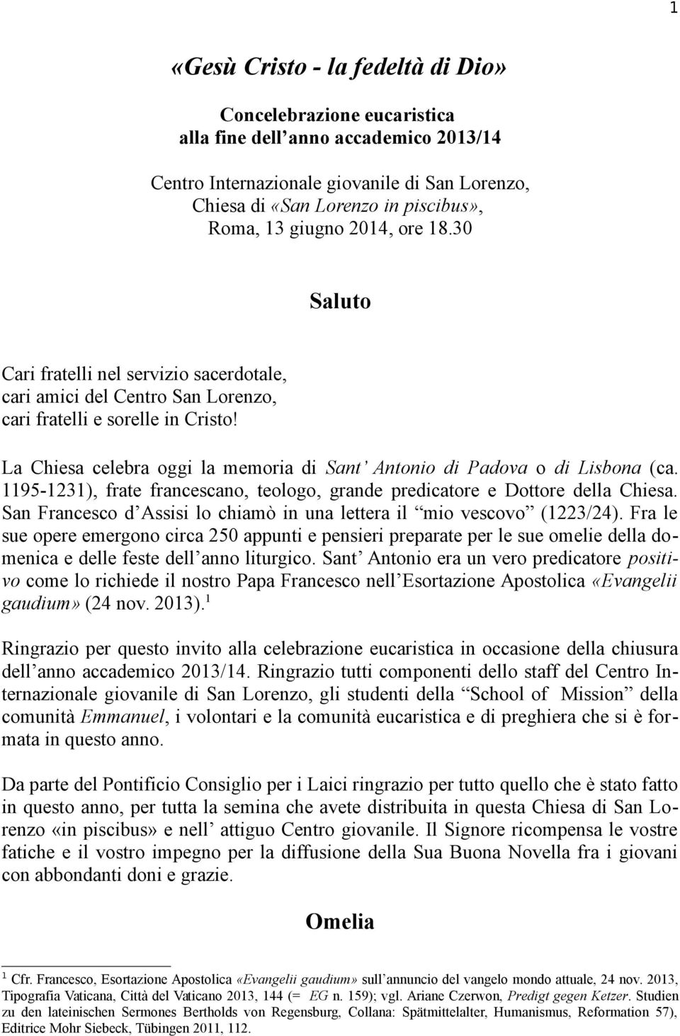 La Chiesa celebra oggi la memoria di Sant Antonio di Padova o di Lisbona (ca. 1195-1231), frate francescano, teologo, grande predicatore e Dottore della Chiesa.