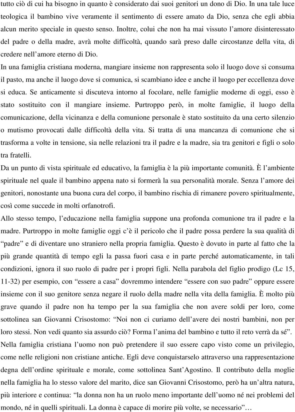 Inoltre, colui che non ha mai vissuto l amore disinteressato del padre o della madre, avrà molte difficoltà, quando sarà preso dalle circostanze della vita, di credere nell amore eterno di Dio.